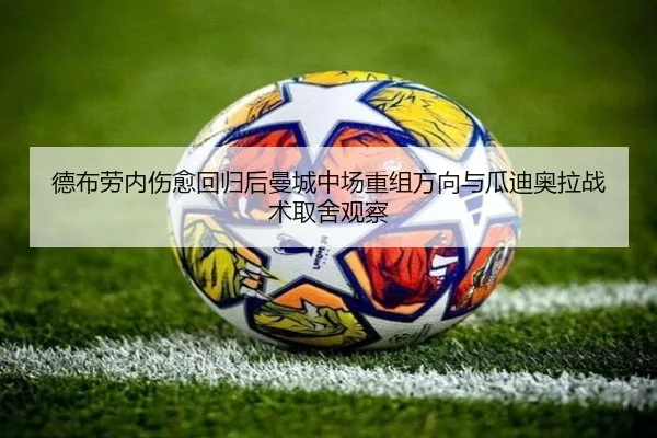 德布劳内伤愈回归后曼城中场重组方向与瓜迪奥拉战术取舍观察