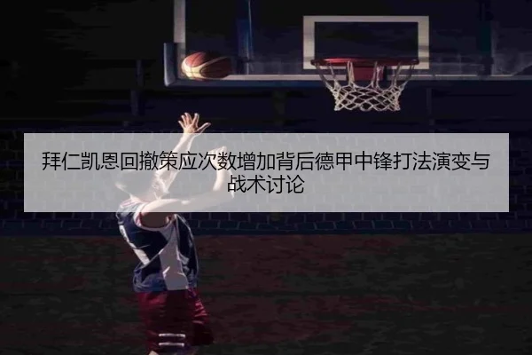 拜仁凯恩回撤策应次数增加背后德甲中锋打法演变与战术讨论